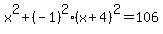 x%5E2%2B%28-1%29%5E2%28x%2B4%29%5E2=106