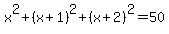 x%5E2%2B%28x%2B1%29%5E2%2B%28x%2B2%29%5E2=50