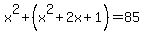 x%5E2%2B%28x%5E2%2B2x%2B1%29+=+85