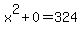 x%5E2%2B0=324