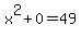 x%5E2%2B0=49