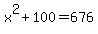 x%5E2%2B100=676
