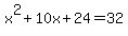 x%5E2%2B10x%2B24=32