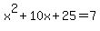 x%5E2%2B10x%2B25+=+7