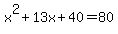 x%5E2%2B13x%2B40=80