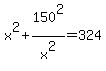 x%5E2%2B150%5E2%2Fx%5E2=324
