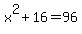 x%5E2%2B16+=+96