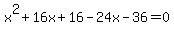 x%5E2%2B16x%2B16-24x-36=0