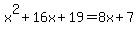 x%5E2%2B16x%2B19=8x%2B7