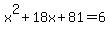 x%5E2%2B18x%2B81=6
