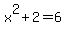 x%5E2%2B2=6