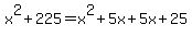 x%5E2%2B225=x%5E2%2B5x%2B5x%2B25