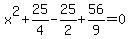 x%5E2%2B25%2F4-25%2F2%2B56%2F9=0