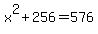 x%5E2%2B256=576