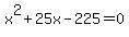 x%5E2%2B25x-225=0