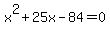 x%5E2%2B25x-84+=+0