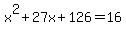 x%5E2%2B27x%2B126+=+16