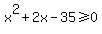 x%5E2%2B2x-35%3E=0