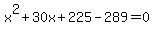 x%5E2%2B30x%2B225-289=0