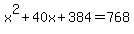 x%5E2%2B40x%2B384+=+768