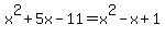 x%5E2%2B5x-11=x%5E2-x%2B1