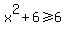 x%5E2%2B6%3E=6