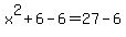 x%5E2%2B6-6=27-6