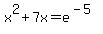 x%5E2%2B7x=e%5E%28-5%29
