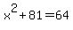 x%5E2%2B81=64