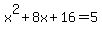 x%5E2%2B8x%2B16=5