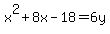 x%5E2%2B8x-18=6y