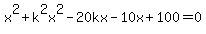 x%5E2%2Bk%5E2x%5E2+-+20kx+-10x%2B+100=0