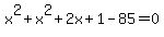 x%5E2%2Bx%5E2%2B2x%2B1-85=0