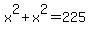 x%5E2%2Bx%5E2=225