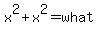 x%5E2%2Bx%5E2+=+what