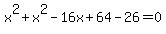 x%5E2%2Bx%5E2-16x%2B64-26=0