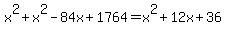 x%5E2%2Bx%5E2-84x%2B1764=x%5E2%2B12x%2B36