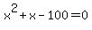 x%5E2%2Bx-100=0