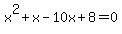 x%5E2%2Bx-10x%2B8=0