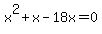 x%5E2%2Bx-18x=0