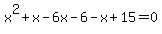 x%5E2%2Bx-6x-6-x%2B15=0