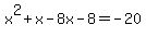x%5E2%2Bx-8x-8+=+-20