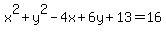 x%5E2%2By%5E2-4x%2B6y%2B13=16
