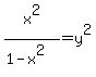 x%5E2%2F%281-x%5E2%29=y%5E2