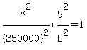 x%5E2%2F%28250000%29%5E2+%2B+y%5E2%2Fb%5E2+=+1+