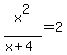 x%5E2%2F%28x%2B4%29=2
