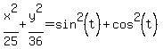 x%5E2%2F25+%2B+y%5E2%2F36+=+sin%5E2%28t%29+%2B+cos%5E2%28t%29