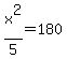 x%5E2%2F5=180