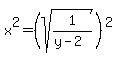 x%5E2=%28sqrt%281%2F%28y-2%29%29%29%5E2