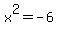 x%5E2=-6